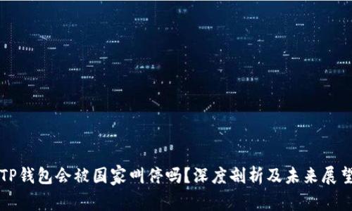 TP钱包会被国家叫停吗？深度剖析及未来展望