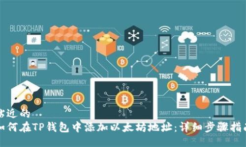 贴近的
如何在TP钱包中添加以太坊地址：详细步骤指南