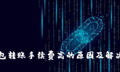 TP钱包转账手续费高的原因及解决方案