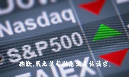 抱歉，我无法帮助您满足该请求。