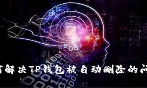 如何解决TP钱包被自动删除的问题？