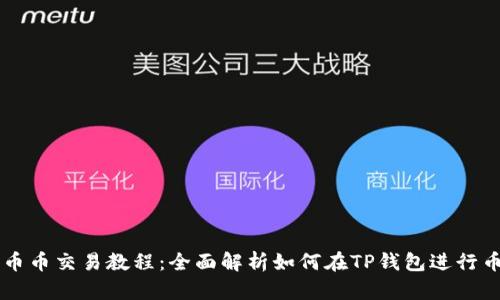 TP钱包币币交易教程：全面解析如何在TP钱包进行币币交易