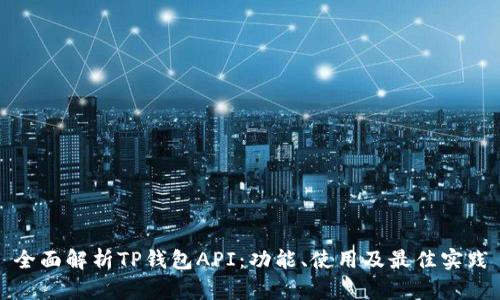 全面解析TP钱包API：功能、使用及最佳实践