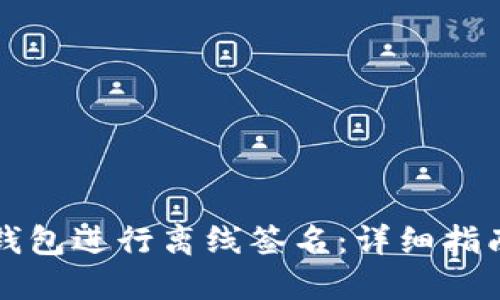 如何使用TP钱包进行离线签名：详细指南与实用技巧