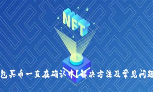 TP钱包买币一直在确认中？解决方法及常见问题解析