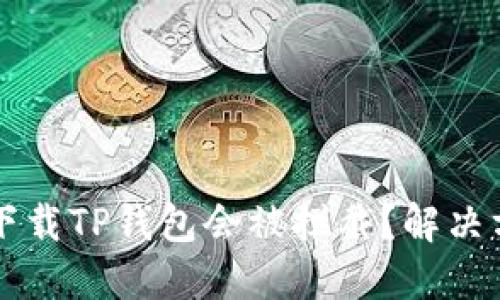 为什么下载TP钱包会被拦截？解决方法详解