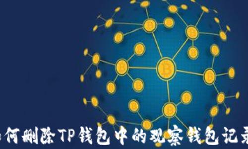 
如何删除TP钱包中的观察钱包记录？