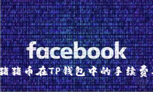 深入分析Pig猪猪币在TP钱包中的手续费及其影响因素