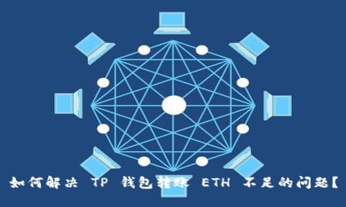 如何解决 TP 钱包转账 ETH 不足的问题？