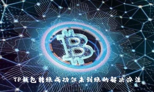TP钱包转账成功但未到账的解决办法