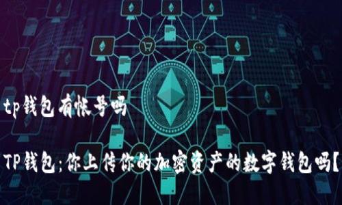 tp钱包有帐号吗

TP钱包：你上传你的加密资产的数字钱包吗？