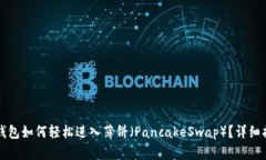 TP钱包如何轻松进入薄饼（PancakeSwap）？详细指南