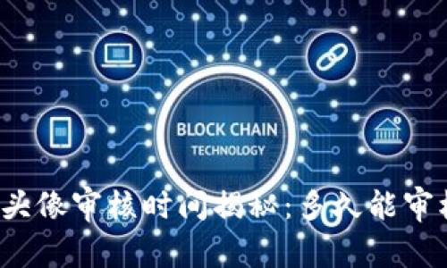 TP钱包头像审核时间揭秘：多久能审核通过？