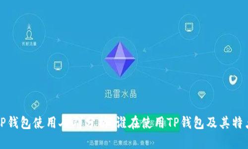 TP钱包使用人群分析：谁在使用TP钱包及其特点
