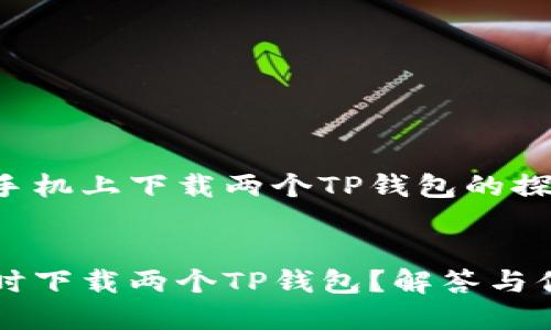 关于能否在一个手机上下载两个TP钱包的探讨


一个手机能否同时下载两个TP钱包？解答与你的需求息息相关