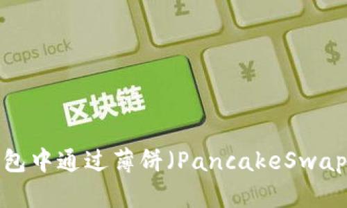 如何在TP钱包中通过薄饼（PancakeSwap）购买新币？