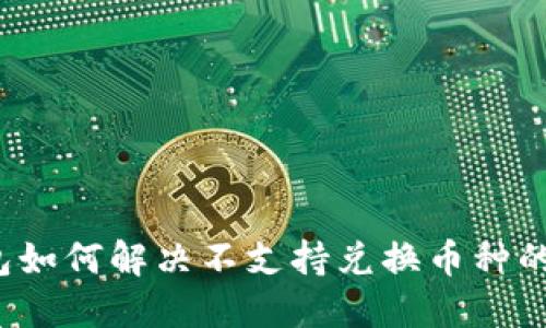 TP钱包如何解决不支持兑换币种的问题？