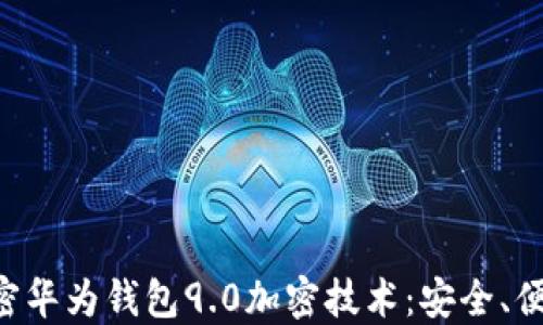 
全面解密华为钱包9.0加密技术：安全、便捷、创新