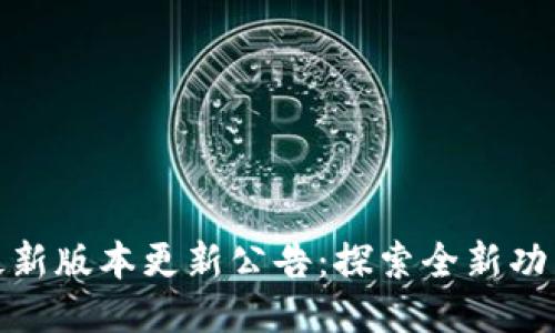 TP钱包最新版本更新公告：探索全新功能与体验