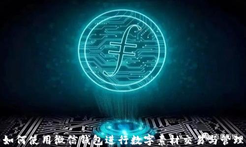 
如何使用微信钱包进行数字素材交易与管理