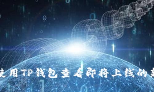 如何使用TP钱包查看即将上线的新币种